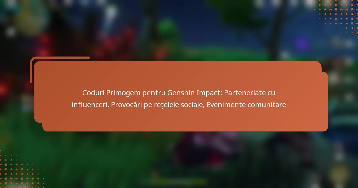 Coduri Primogem pentru Genshin Impact: Parteneriate cu influenceri, Provocări pe rețelele sociale, Evenimente comunitare
