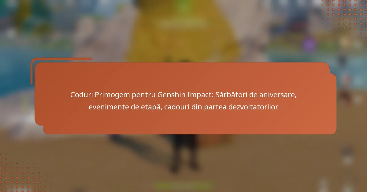 Coduri Primogem pentru Genshin Impact: Sărbători de aniversare, evenimente de etapă, cadouri din partea dezvoltatorilor