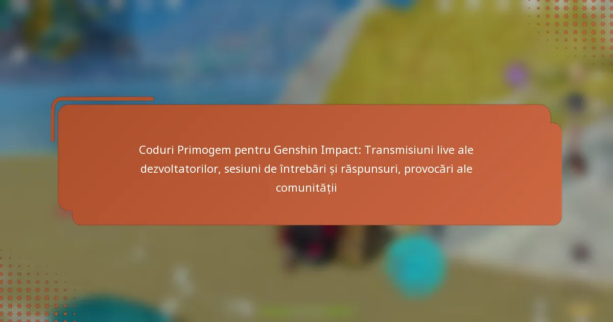 Coduri Primogem pentru Genshin Impact: Transmisiuni live ale dezvoltatorilor, sesiuni de întrebări și răspunsuri, provocări ale comunității