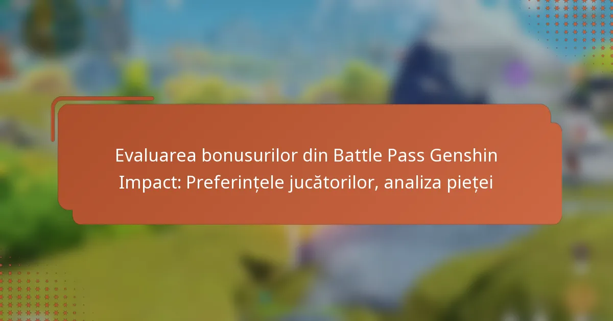 Evaluarea bonusurilor din Battle Pass Genshin Impact: Preferințele jucătorilor, analiza pieței