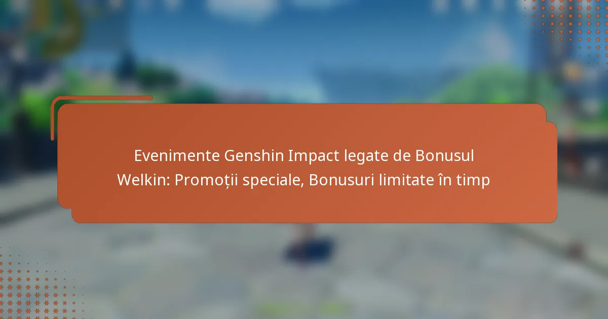 Evenimente Genshin Impact legate de Bonusul Welkin: Promoții speciale, Bonusuri limitate în timp