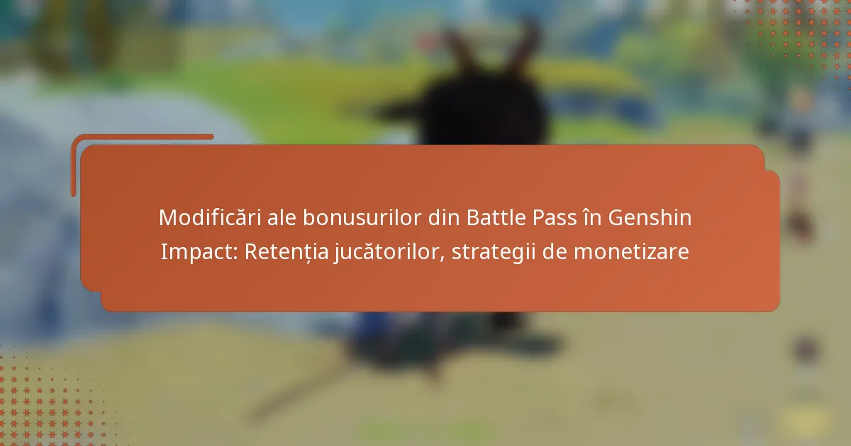 Modificări ale bonusurilor din Battle Pass în Genshin Impact: Retenția jucătorilor, strategii de monetizare