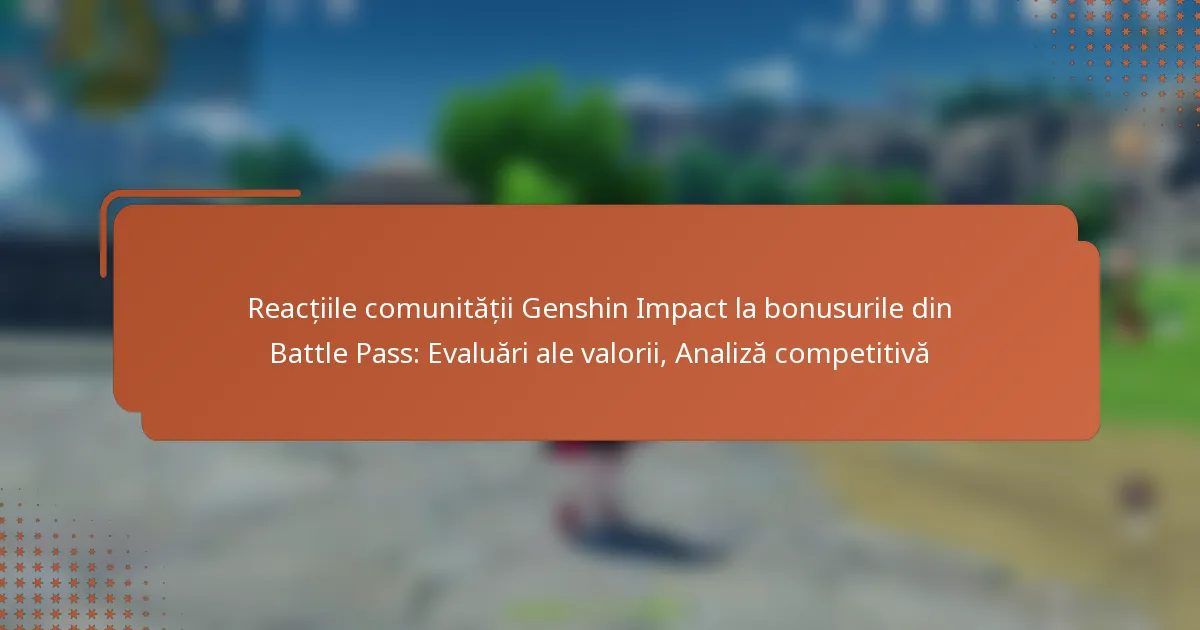 Reacțiile comunității Genshin Impact la bonusurile din Battle Pass: Evaluări ale valorii, Analiză competitivă
