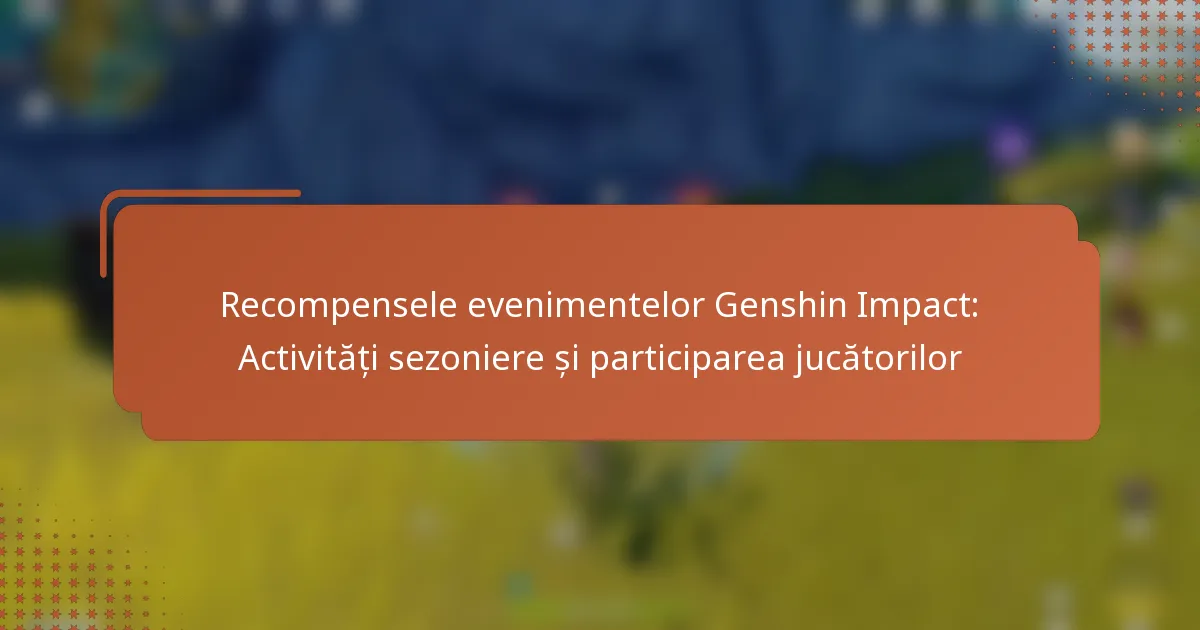 Recompensele evenimentelor Genshin Impact: Activități sezoniere și participarea jucătorilor