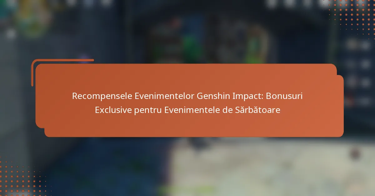 Recompensele Evenimentelor Genshin Impact: Bonusuri Exclusive pentru Evenimentele de Sărbătoare