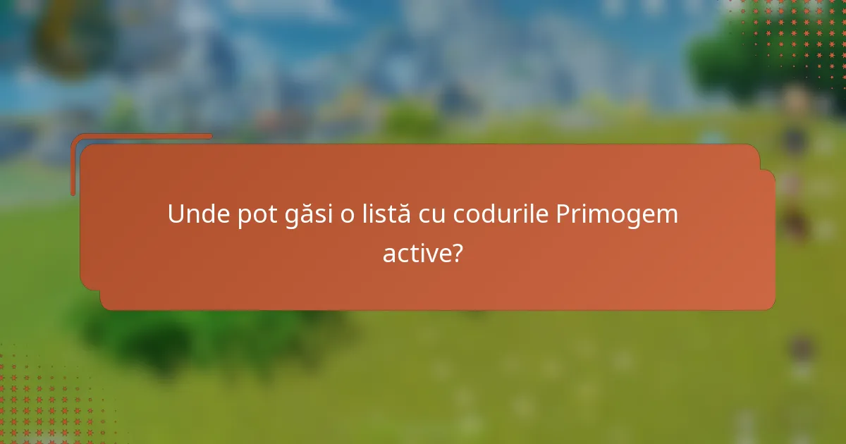 Unde pot găsi o listă cu codurile Primogem active?